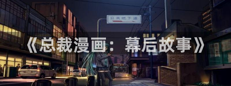 新新漫画在线看漫画：《总裁漫画：幕后故事》
