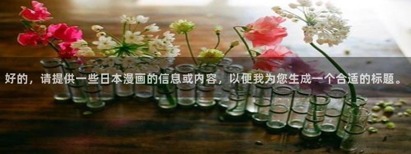 新新漫画最新网址：好的，请提供一些日本漫画的信息或内容，以便我为您生成一个合适的标题。