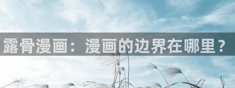 新新漫画免费：露骨漫画：漫画的边界在哪里？
