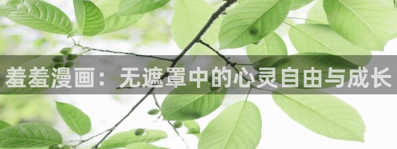 新新漫画官网下载：羞羞漫画：无遮罩中的心灵自由与成长